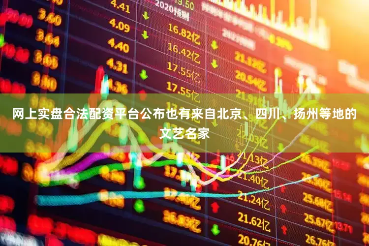 网上实盘合法配资平台公布也有来自北京、四川、扬州等地的文艺名家