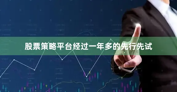 股票策略平台经过一年多的先行先试