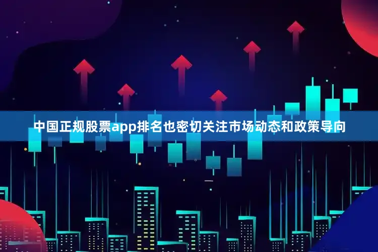 中国正规股票app排名也密切关注市场动态和政策导向