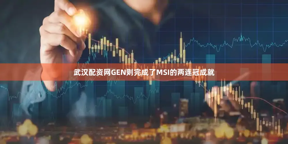 武汉配资网GEN则完成了MSI的两连冠成就