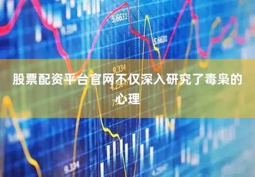 股票配资平台官网不仅深入研究了毒枭的心理