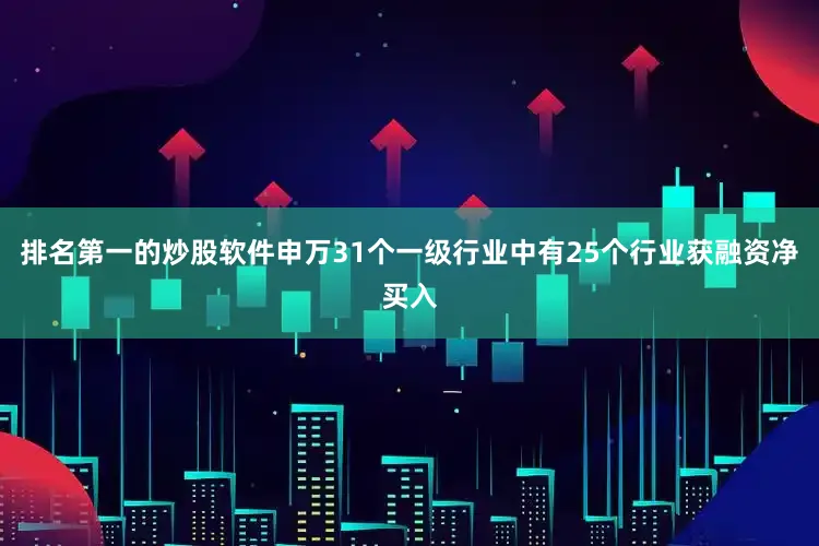 排名第一的炒股软件申万31个一级行业中有25个行业获融资净买入